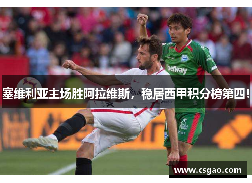 塞维利亚主场胜阿拉维斯，稳居西甲积分榜第四！