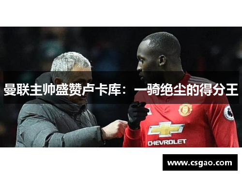 曼联主帅盛赞卢卡库：一骑绝尘的得分王