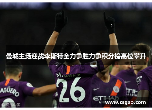 曼城主场迎战李斯特全力争胜力争积分榜高位攀升
