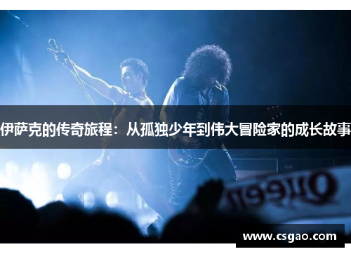 伊萨克的传奇旅程：从孤独少年到伟大冒险家的成长故事
