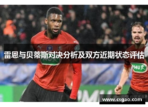 雷恩与贝蒂斯对决分析及双方近期状态评估